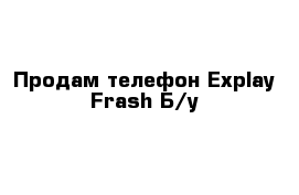 Продам телефон Explay Frash Б/у